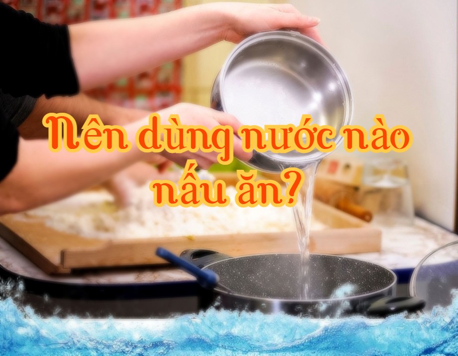 Các loại nước  để nấu ăn – dùng nước nào tốt nhất?