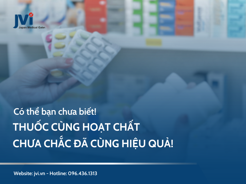 CÓ THỂ BẠN CHƯA BIẾT: THUỐC CÙNG HOẠT CHẤT CHƯA CHẮC ĐÃ CÙNG HIỆU QUẢ!