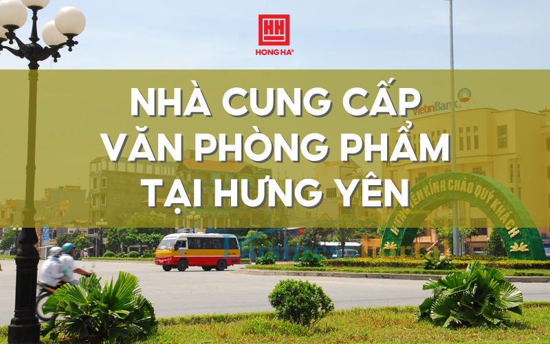 Nhà cung cấp văn phòng phẩm tin cậy tại Hưng Yên - Văn phòng phẩm Hồng Hà