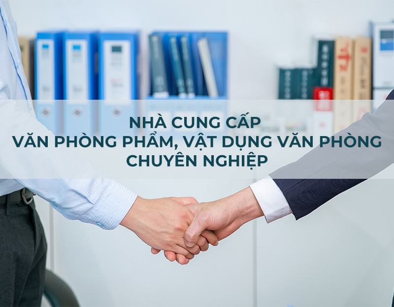 Nhà cung cấp văn phòng phẩm, vật dụng văn phòng giá rẻ, dịch vụ chuyên nghiệp