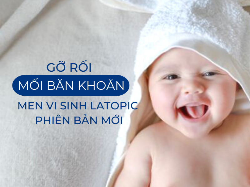 GIẢI ĐÁP BĂN KHOĂN VỀ MEN VI SINH LATOPIC PHIÊN BẢN MỚI