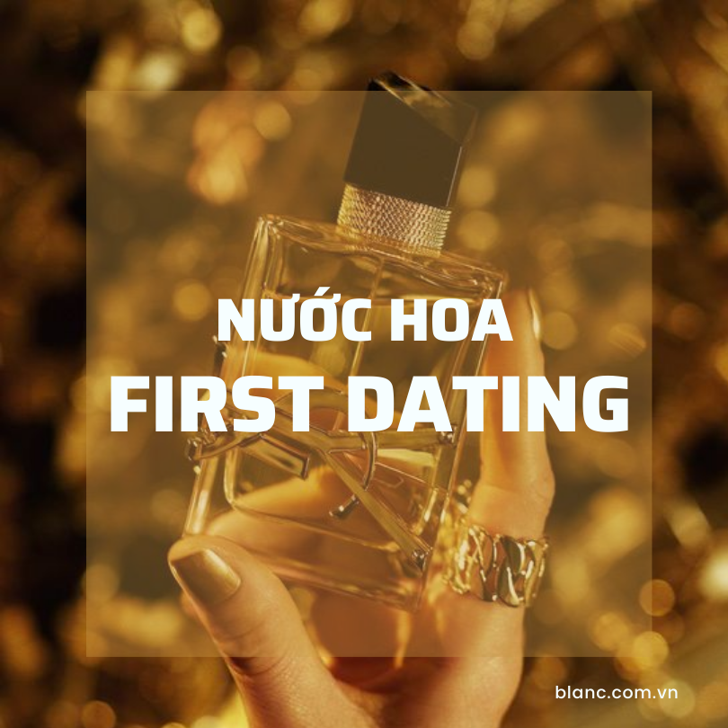 NHỮNG CHAI NƯỚC HOA DÀNH CHO BUỔI FIRST DATING!