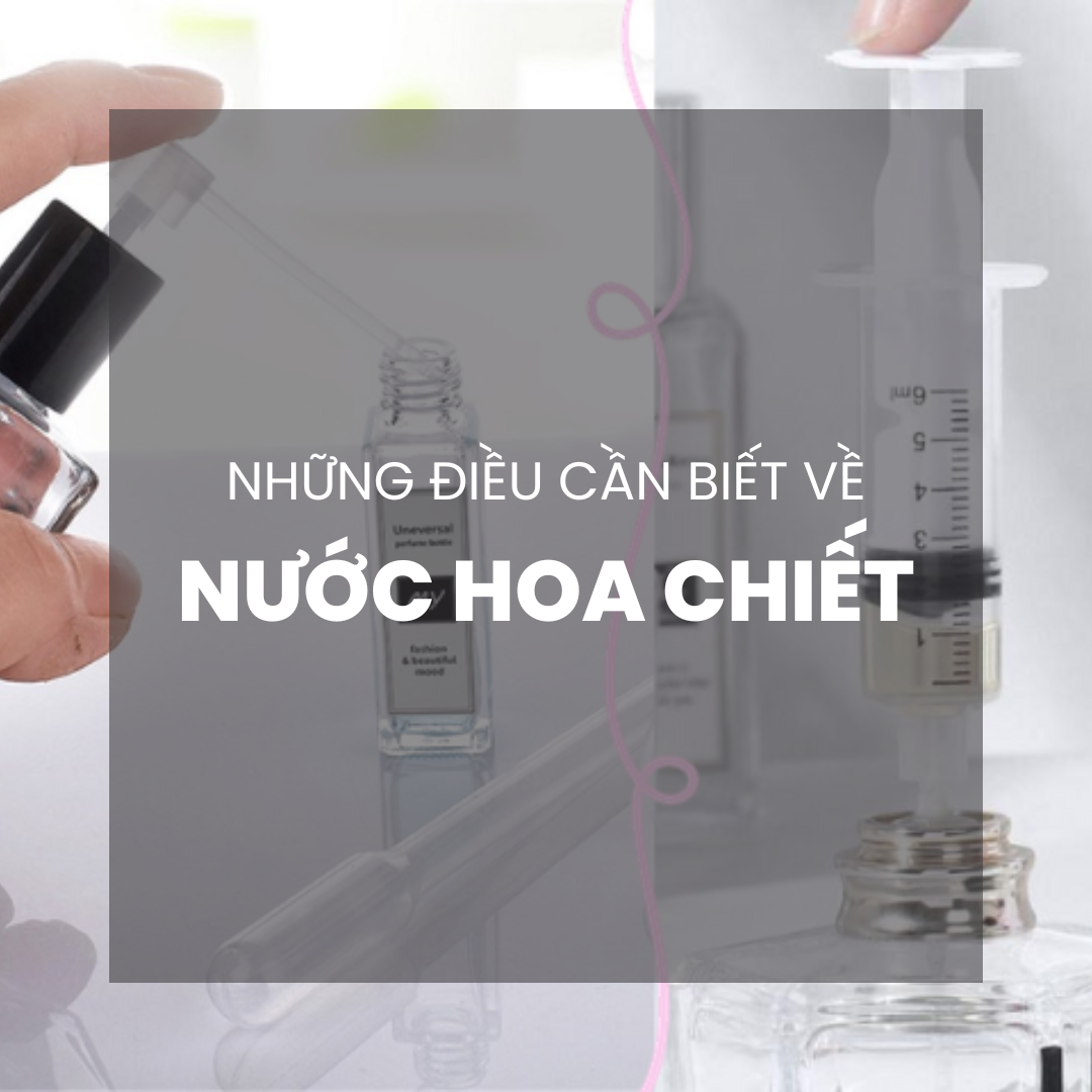 Nước hoa chiết - Những điều cần biết về nước hoa chiết