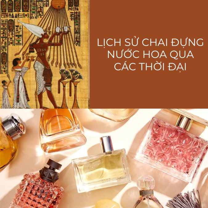 LỊCH SỬ CHAI ĐỰNG NƯỚC HOA QUA CÁC THỜI ĐẠI - TỪ CỔ ĐẠI ĐẾN HIỆN ĐẠI