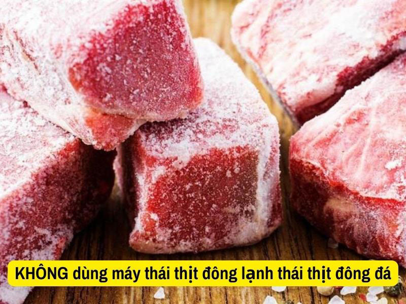 Không nên dùng máy thái thịt để thái thịt đông đá