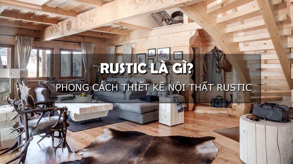 Phong cách thiết kế Nội thất Rustic ( Rustic Style )