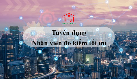 [TIHUT] Tuyển dụng nhân viên đo kiểm tối ưu