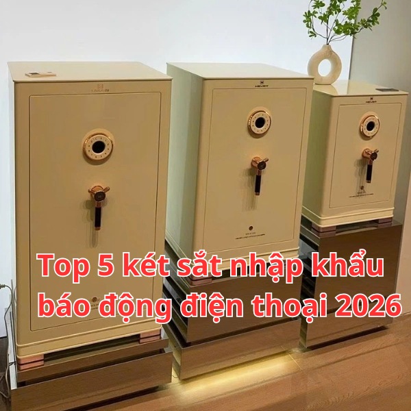 Top 5 két sắt nhập khẩu báo động điện thoại năm 2026