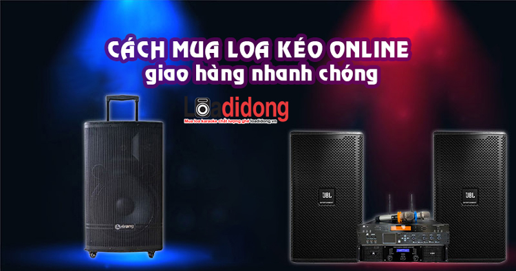 Cách mua loa kéo, loa Bluetooth di động ONLINE, GIAO HÀNG NHANH