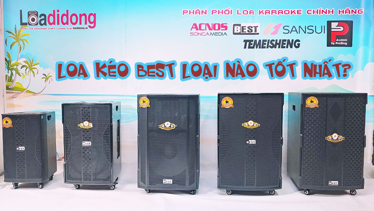 Loa kéo Best loại nào tốt nhất? Nên mua ở đâu chính hãng?