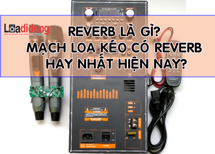 Reverb là gì? Top mạch loa kéo công suất lớn có Reverb?