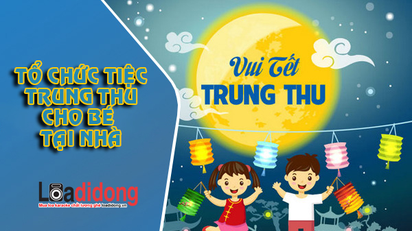 Tổ chức trung thu cho bé tại nhà mùa Covid ĐƠN GIẢN, VUI hết sẩy