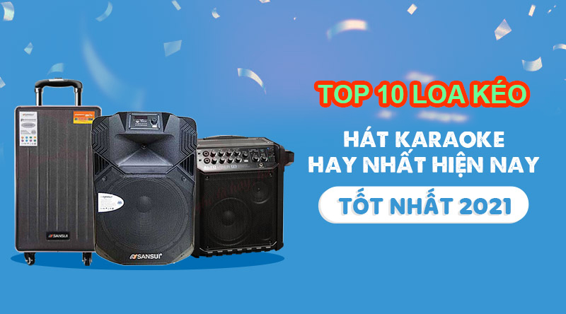 10 loa kéo hay nhất hiện nay | Hát karaoke siêu hay| Độ bền tốt