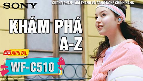 Khám phá tai nghe Sony WF-C510. Tính năng, thông số, hướng dẫn sử dụng chi tiết