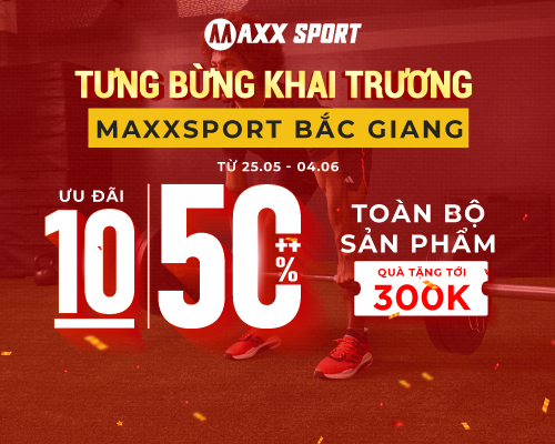 TƯNG BỪNG KHAI TRƯƠNG MAXXSPORT BẮC GIANG - ƯU ĐÃI 10-50%++ TOÀN BỘ SẢN PHẨM