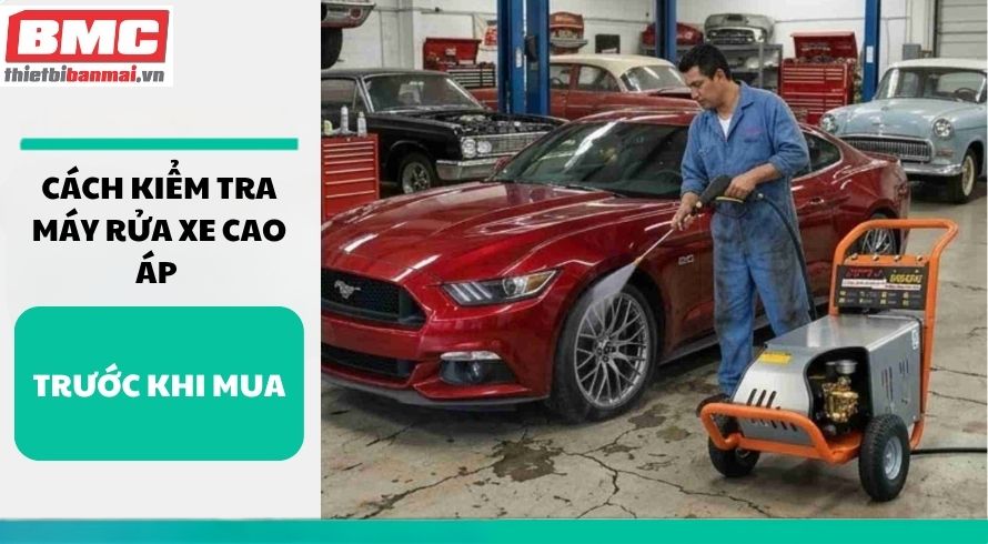 cach-kiem-tra-may-rua-xe-cao-ap-truoc-khi-mua