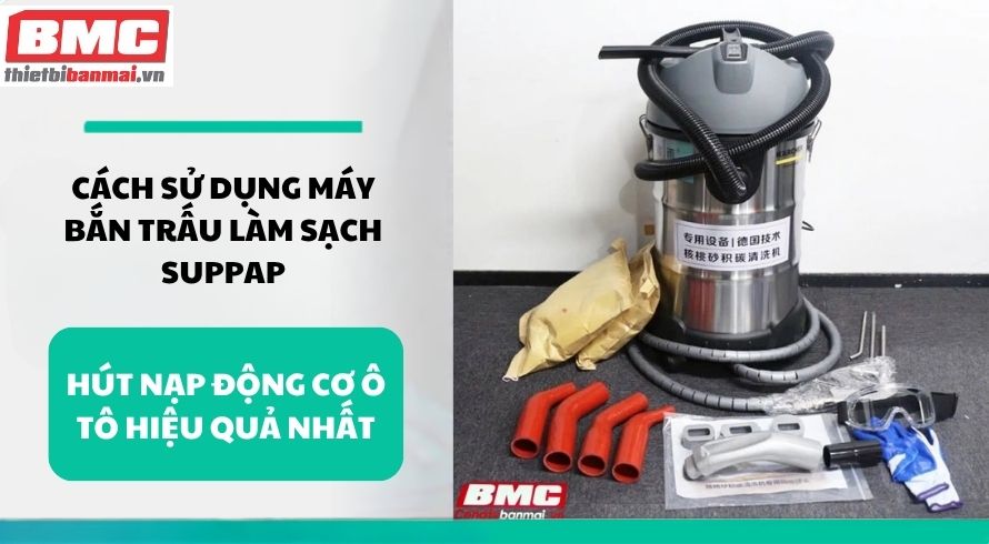 cach-su-dung-may-ban-trau-lam-sach-suppap-hut-nap-dong-co-o-to-hieu-qua-nhat