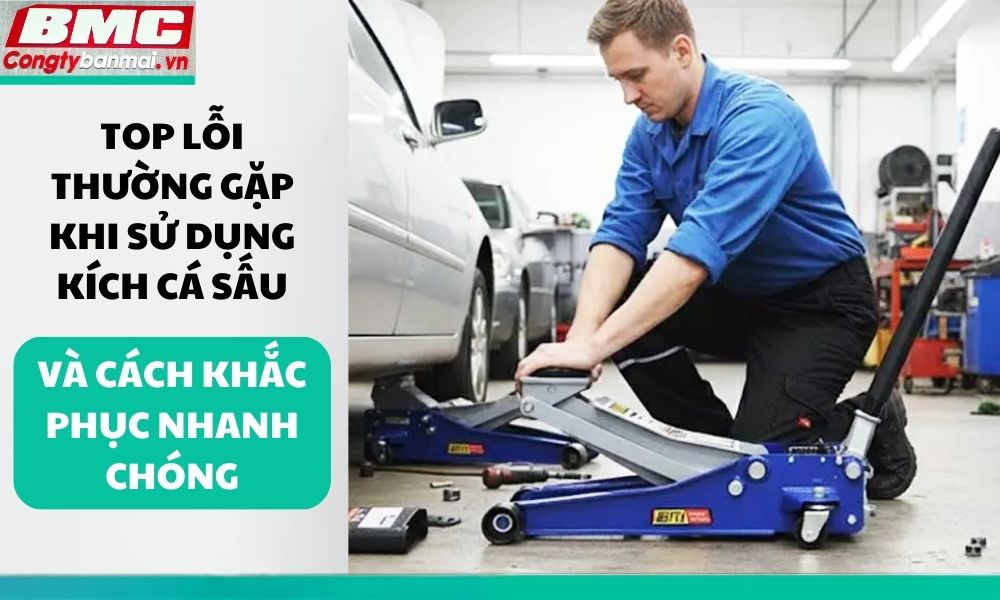 top-loi-thuong-gap-khi-su-dung-kich-ca-sau-va-cach-khac-phuc-nhanh-chong