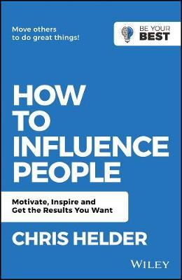 How to Influence People : Motivate, Inspire and Get the Results You Want