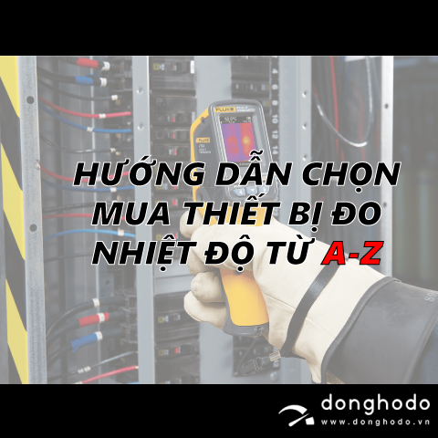 Hướng dẫn chọn mua thiết bị đo nhiệt độ từ A-Z