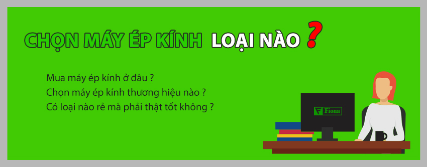 Máy ép kính là gì? Giá bao nhiêu tiền? Mua loại nào tốt?