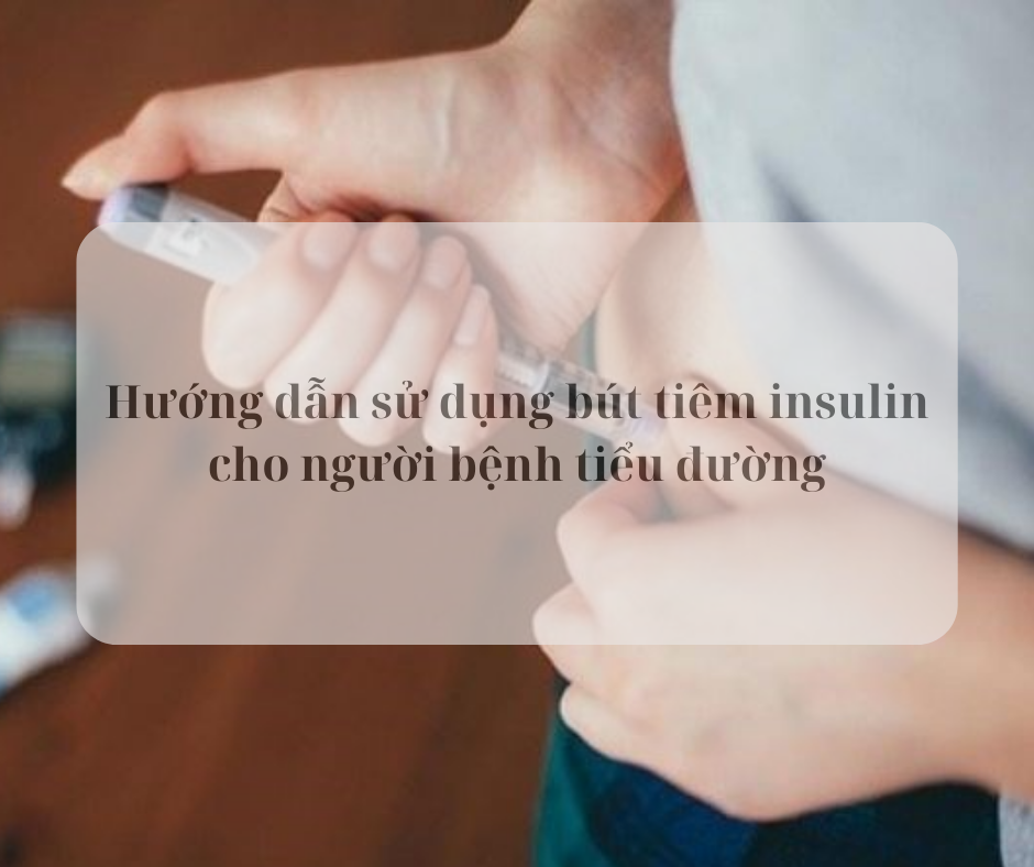 Hướng Dẫn Chi Tiết Cách Sử Dụng Bút Tiêm Insulin Cho Người Bệnh Tiểu Đường
