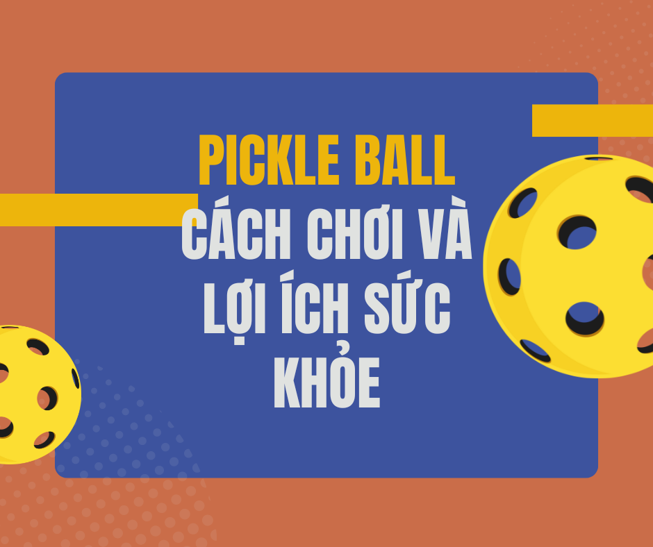 Khám Phá Cách Chơi Pickleball và Những Lợi Ích Sức Khỏe Đáng Kinh Ngạc