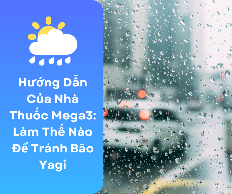 Hướng Dẫn Của Nhà Thuốc Mega3: Làm Thế Nào Để Tránh Bão Yagi