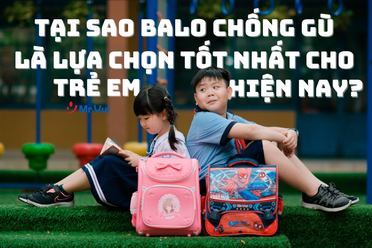 Tại sao balo chống gù là lựa chọn tốt nhất cho trẻ em hiện nay?
