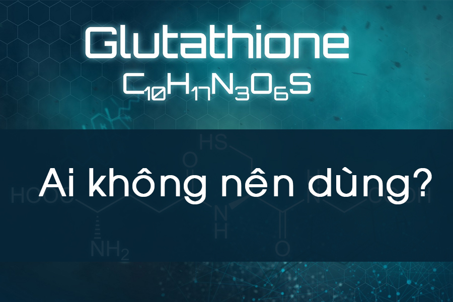 Viên uống trắng da chứa glutathione ai không được dùng?