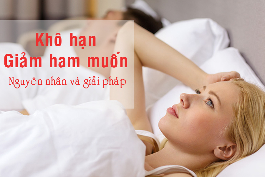 Khô hạn giảm ham muốn ở nữ: Nguyên nhân và giải pháp