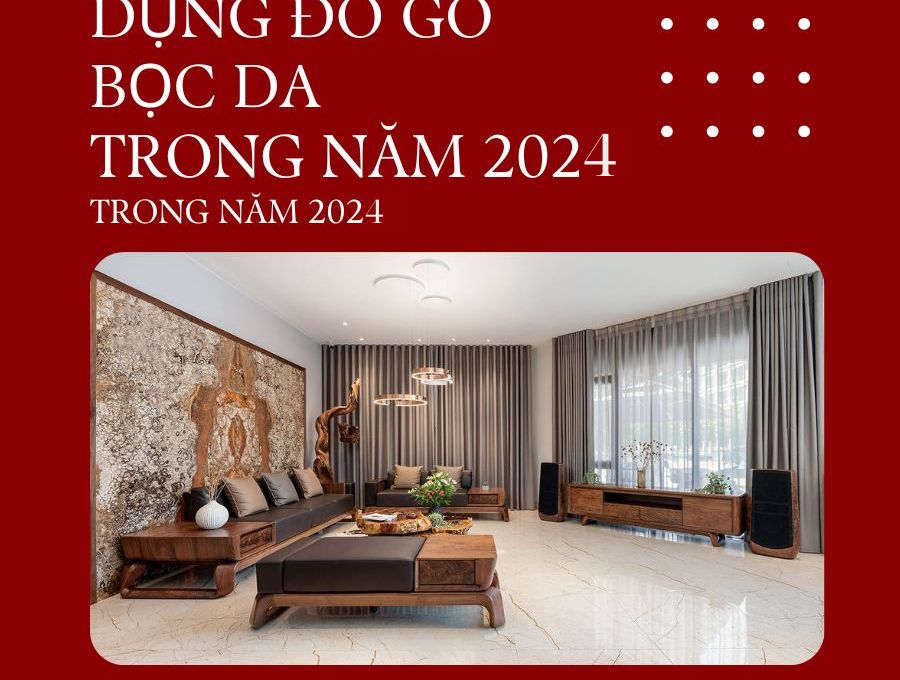 XU HƯỚNG SỬ DỤNG ĐỒ GỖ BỌC DA TRONG NĂM 2024