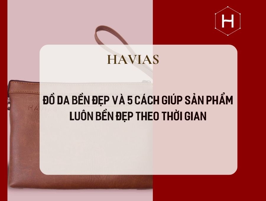 Đồ da bền đẹp và 5 cách giúp sản phẩm luôn bền đẹp theo thời gian