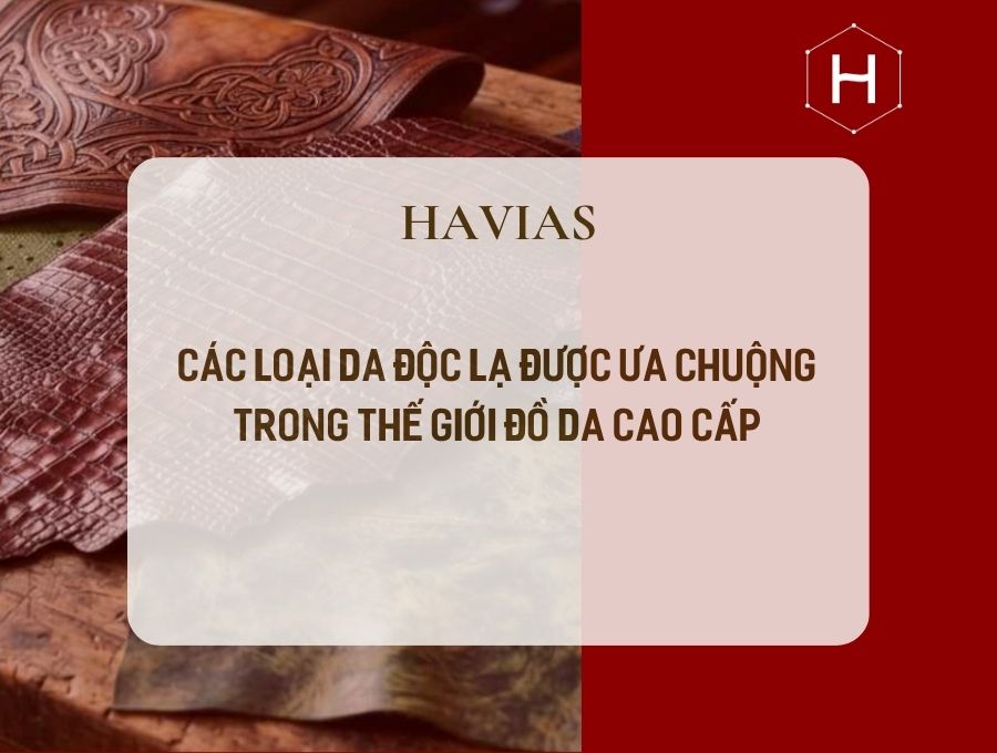 Các Loại Da Độc Lạ Được Ưa Chuộng Trong Thế Giới Đồ Da Cao Cấp