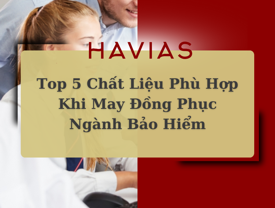 Top 5 Chất Liệu Phù Hợp Khi May Đồng Phục Ngành Bảo Hiểm