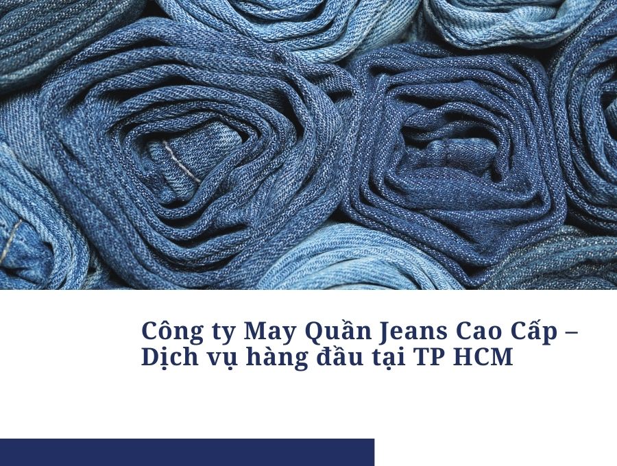 Công ty May Quần Jeans Cao Cấp – Dịch vụ hàng đầu tại TP HCM