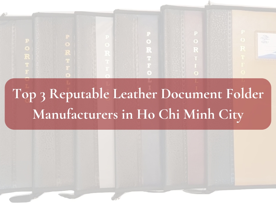 Top 3 Reputable Leather Document Folder Manufacturers in Ho Chi Minh