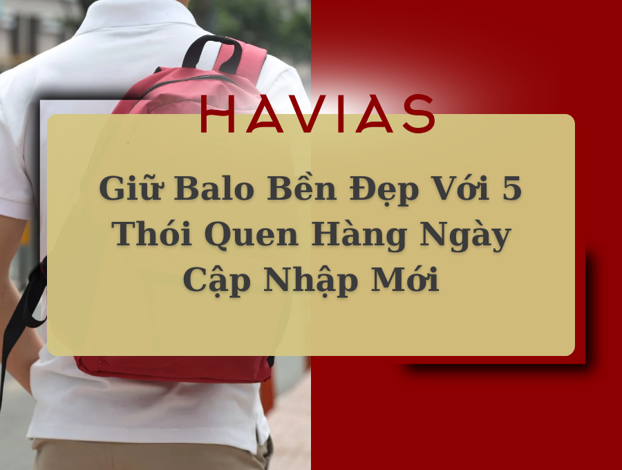 Giữ Balo Bền Đẹp Với 5 Thói Quen Hàng Ngày Cập Nhập Mới