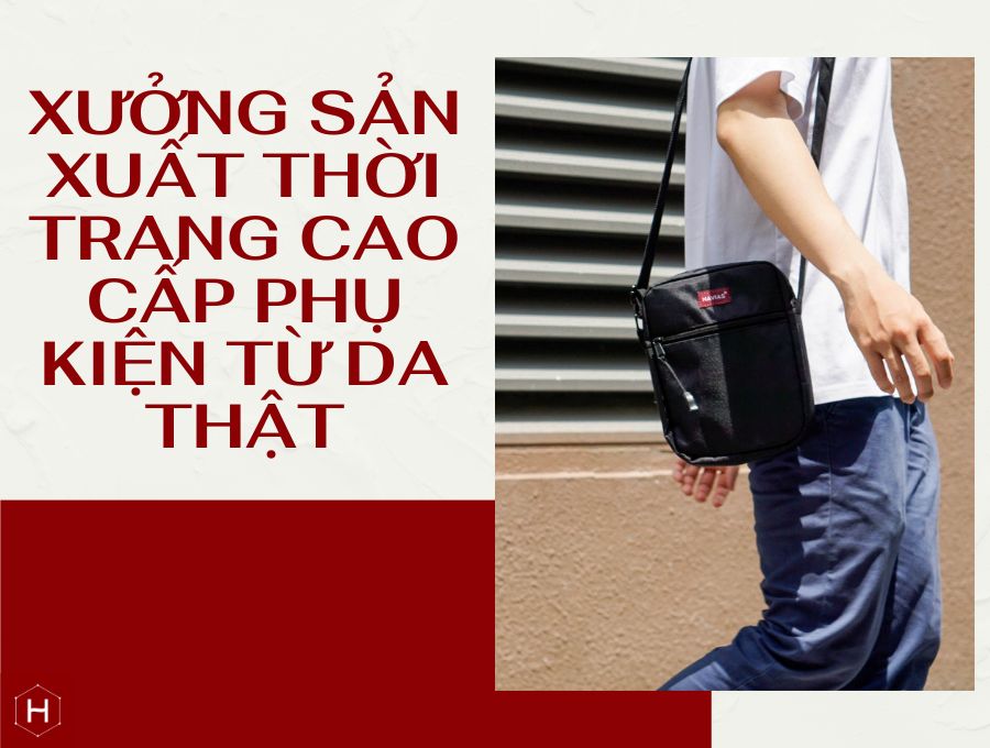 XƯỞNG SẢN XUẤT THỜI TRANG CAO CẤP PHỤ KIỆN TỪ DA