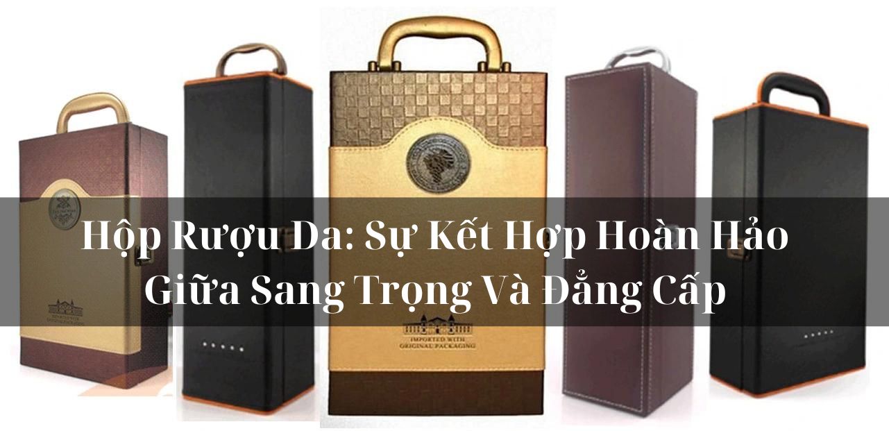 Hộp Rượu Da: Sự Kết Hợp Hoàn Hảo Giữa Sang Trọng Và Đẳng Cấp