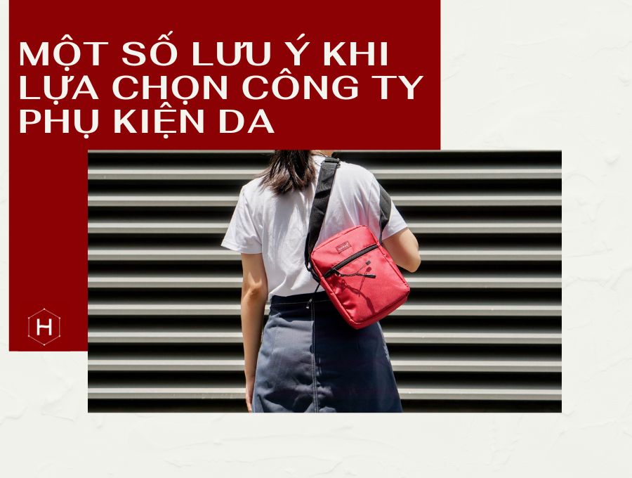 MỘT SỐ LƯU Ý KHI LỰA CHỌN CÔNG TY PHỤ KIỆN DA