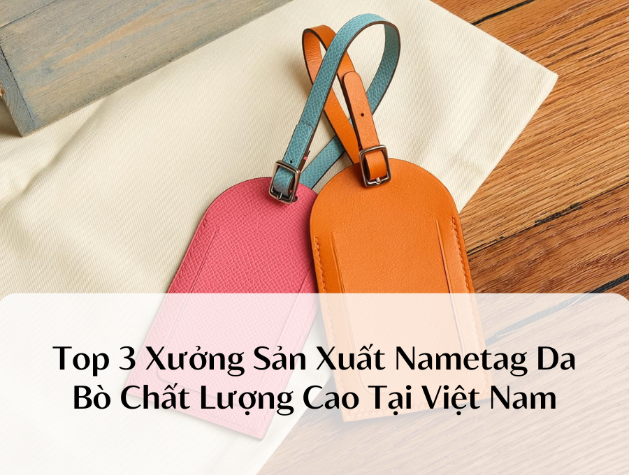 Top 3 Xưởng Sản Xuất Nametag Da Bò Chất Lượng Cao Tại Việt Nam