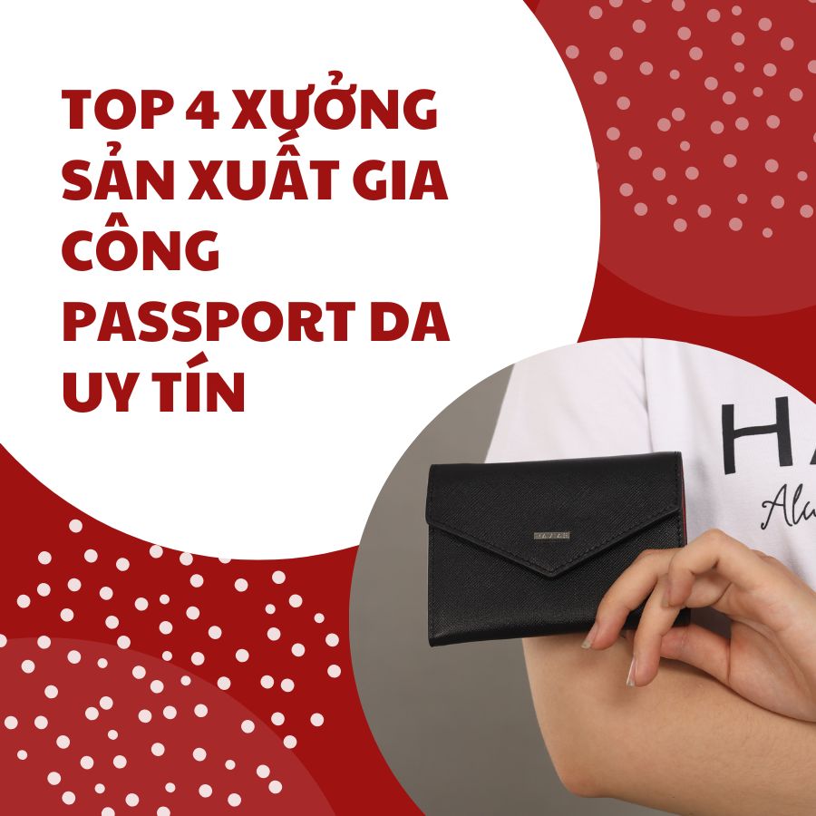 TOP 4 XƯỞNG SẢN XUẤT GIA CÔNG PASSPORT DA UY TÍN