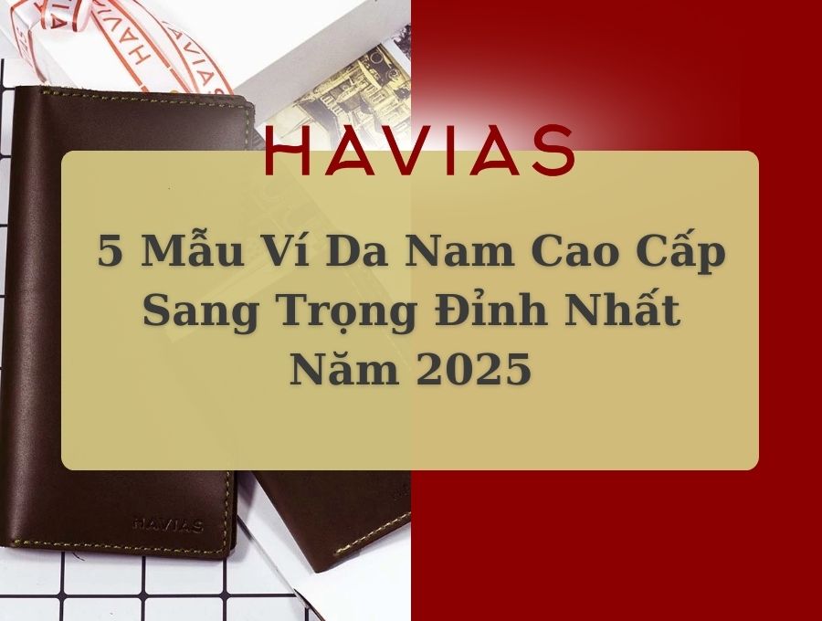 5 Mẫu Ví Da Nam Cao Cấp Sang Trọng Đỉnh Nhất Năm 2025