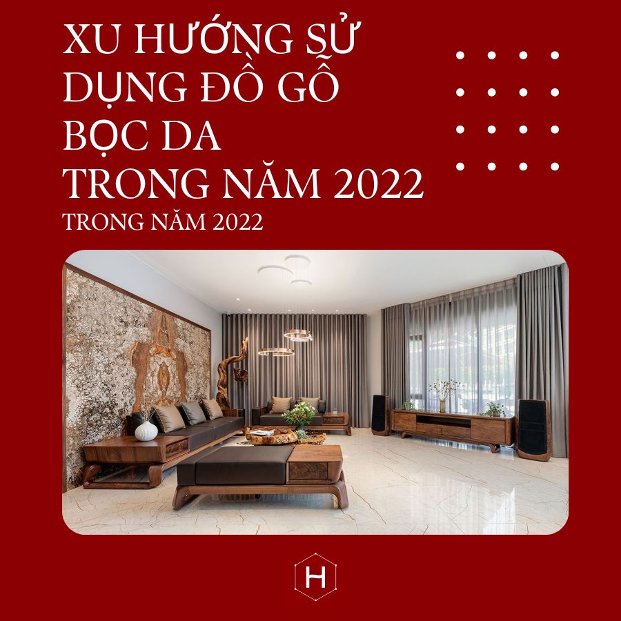 XU HƯỚNG SỬ DỤNG ĐỒ GỖ BỌC DA TRONG NĂM 2022