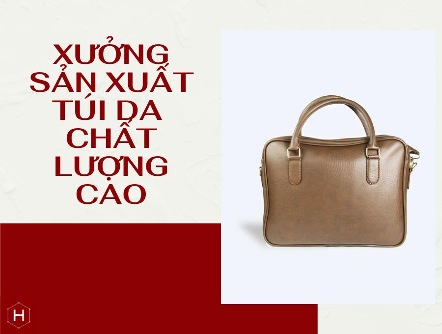 XƯỞNG SẢN XUẤT TÚI DA CHẤT LƯỢNG CAO