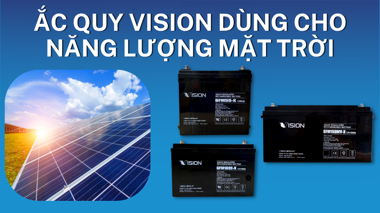 Ắc Quy UPS Vision và Long – Giải Pháp Nguồn Lưu Trữ Đáng Tin Cậy Cho Mọi Hệ Thống