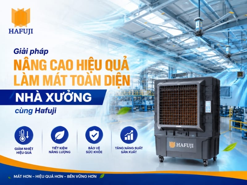 Giải pháp nâng cao hiệu quả làm mát toàn diện nhà xưởng cùng Hafuji