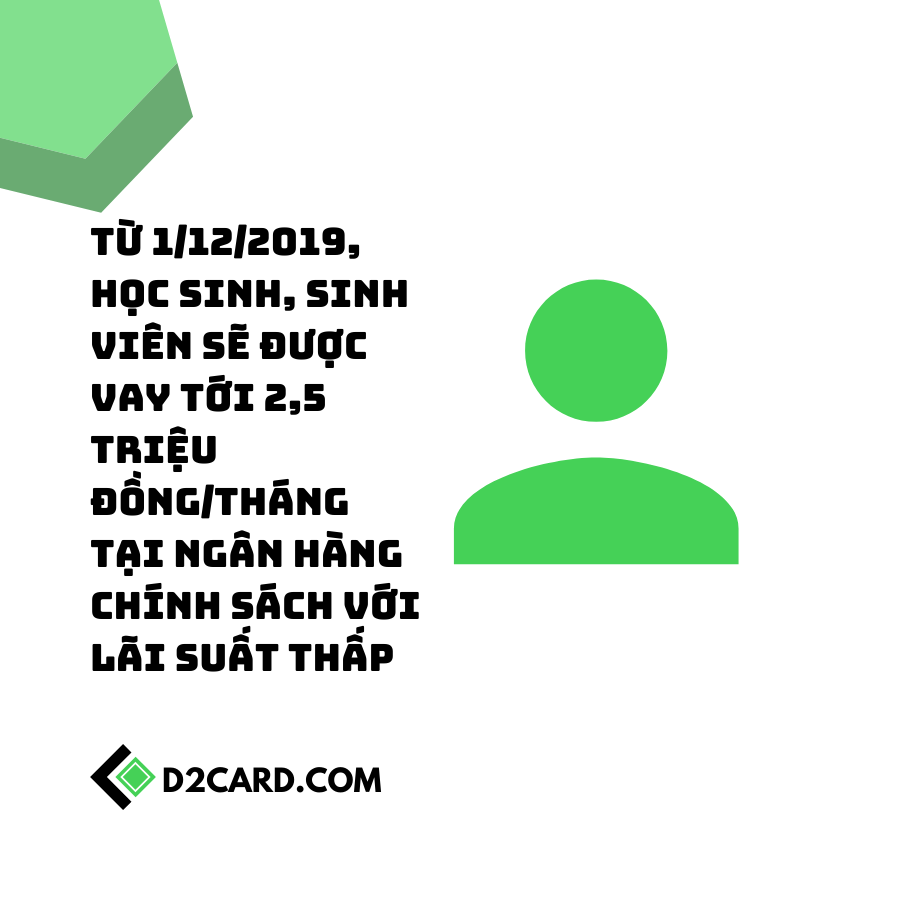 Từ 1/12/2019, học sinh, sinh viên sẽ được vay tới 2,5 triệu đồng/tháng tại Ngân hàng Chính sách với lãi suất thấp