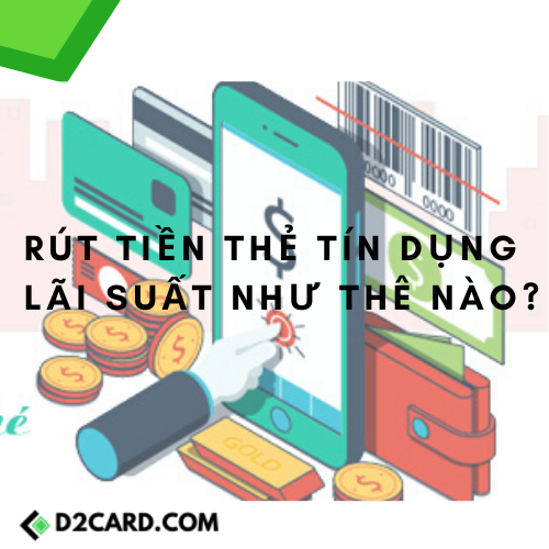 Rút tiền thẻ tín dụng và cách tính lãi suất